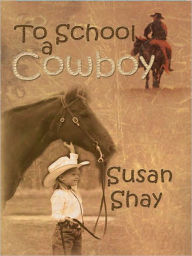 Title: To School a Cowboy, Author: Susan Shay