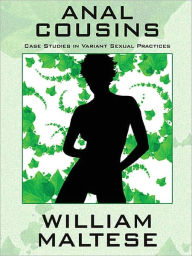 Title: Anal Cousins: Case Studies in Variant Sexual Practices, Author: William Maltese