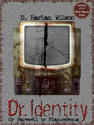 Title: Dr. Identity, or Farewell to Plaquedemia, Author: D. Harlan Wilson