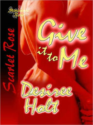 Title: Give It To Me, Author: Desiree Holt