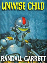 Title: Unwise Child: The Lost SF Classic, Author: Randall Garrett