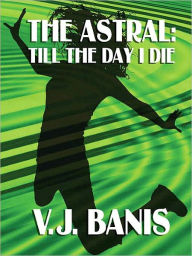 Title: The Astral: Till the Day I Die, Author: V.J. Banis