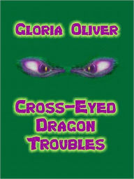 Title: Cross-Eyed Dragon Troubles, Author: Gloria Oliver