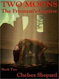 Title: The Freeman's Captive [Two Moons #2], Author: Chelsea Shepard