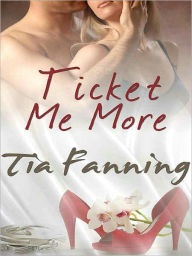 Title: Ticket Me More [A Handcuffs and Lace Tale], Author: Tia Fanning