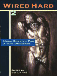 Title: Wired Hard 2: More Erotica for a Gay Universe, Author: Cecilia Tan