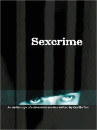 Title: Sexcrime: An Anthology of Subversive Erotica, Author: Cecilia Tan