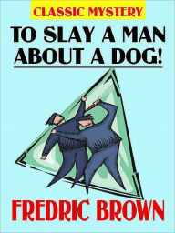 Title: To Slay a Man about a Dog, Author: Fredric Brown