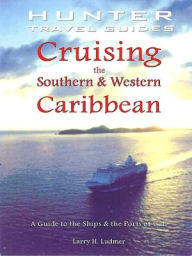 Title: Cruising the Southern & Western Caribbean: A Guide to the Ships & Ports of Call, Author: Larry H. Ludmer