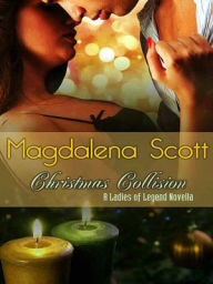 Title: Christmas Collision [Ladies of Legend Christmas Anthology Book 2], Author: Magdalena Scott