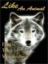 Title: Like An Animal: Erotic Tales of Werewolves, Author: Cecilia Tan