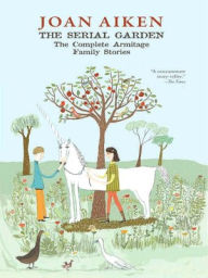 Title: The Serial Garden: The Complete Armitage Family Stories, Author: Joan Aiken