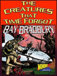Title: The Creatures That Time Forgot, Author: Ray Bradbury