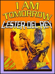 Title: I Am Tomorrow, Author: Lester del Rey