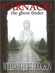 Title: Carnacki, Ghost Finder: The Classic of Supernatural Terrors, Author: William Hope Hodgson