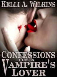 Title: Confessions Of A Vampire's Lover, Author: Kelli A. Wilkins