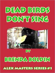 Title: Dead Birds Don't Sing [Alex Masters Series Book 1], Author: Brenda Boldin