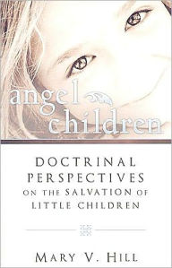 Title: Angel Children-Those Who Die before Accountability, Author: Mary V. Hill