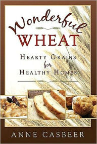 Title: Wonderful Wheat: Hearty Grains for Healthy Homes, Author: Anne Casbeer