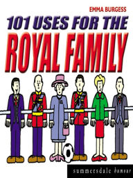 Title: 101 Uses for the Royal Family, Author: Emma Burgess