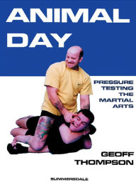 Title: Animal Day: Pressure Testing the Martial Arts, Author: Geoff Thompson
