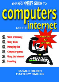 Title: Beginner's Guide to Computers and the Internet, The: Windows XP Edition, Author: Susan Holden