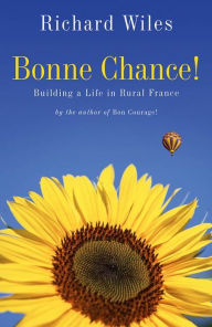 Title: Bonne Chance!: Building a Life in Rural France, Author: Richard Wiles