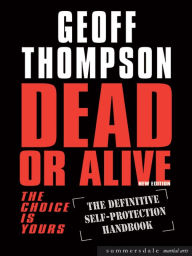 Title: Dead or Alive - The Choice is Yours: The Definitive Self-Protection Handbook, Author: Geoff Thompson
