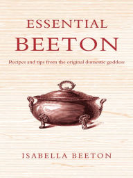 Title: Essential Beeton: Recipes and Tips from the Original Domestic Goddess, Author: Isabella Beeton