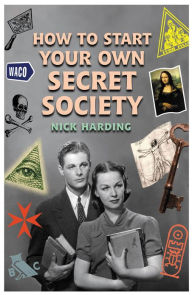 Title: How to Start Your Own Secret Society, Author: Nick Harding