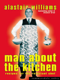 Title: Man About the Kitchen: Recipes for the Reluctant Chef, Author: Alastair Williams