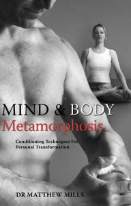 Title: Mind and Body Metamorphosis: Conditioning Techniques for Personal Transformation, Author: Matthew Mills