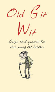 Title: Old Git Wit: Quips and Quotes for the Young at Heart, Author: Richard Benson