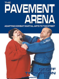 Title: Pavement Arena, The: Adapting Combat Martial Arts to the Street, Author: Geoff Thompson