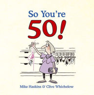 Title: So You're 50: The Age Your Never Thought You'd Reach, Author: Mike Haskins