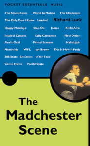 Title: The Madchester Scene: The Pocket Essential Guide, Author: Richard Luck