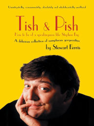 Title: Tish and Pish: How to Be of a Speakingness Like Stephen Fry - A Delicious Collection of Sumptuous Gorgeosities, Author: Stewart Ferris