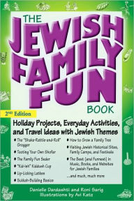 Title: The Jewish Family Fun Book 2nd Edition: Holiday Projects, Everday Activities and Travel Ideas with Jewish Themes, Author: Danielle et al. Dardashti