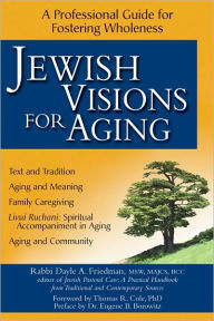 Title: Jewish Visions for Aging: A Professional Guide for Fostering Wholeness, Author: Dayle Friedman