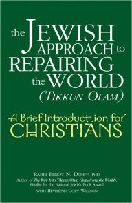 Title: The Jewish Approach to Repairing the World (Tikkun Olam): A Brief Introduction for Christians, Author: Elliot Dorff