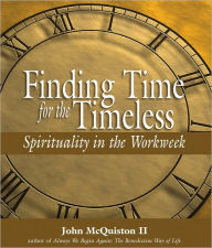 Title: Finding Time for the Timeless: Spirituality in the Workweek, Author: John McQuiston