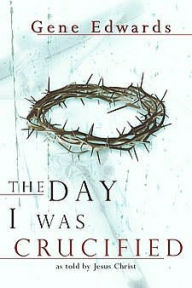 Title: Day I Was Crucified, Author: Gene Edwards
