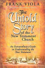 The Untold Story of the New Testament Church: An Extraordinary Guide to Undestanding the New Testament