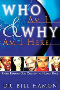 Title: Who Am I and Why Am I Here: Eight Reasons God Created the Human Race, Author: Bill Hamon