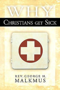 Title: Why Christians Get Sick, Author: George Malkmus