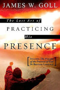 Title: The Lost Art of Practicing His Presence, Author: James W Goll