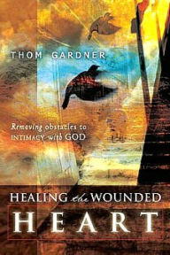 Title: Healing the Wounded Heart: Removing Obstacles to Intimacy with God, Author: Thom Gardner