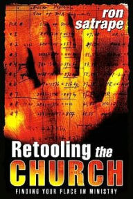 Title: Retooling the Church: Finding Your Place in Ministry, Author: Ron Satrape