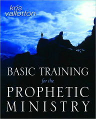 Title: Basic Training for the Prophetic Ministry: A Call to Spiritual Warfare - Manual, Author: Kris Vallotton
