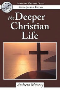 Title: The Deeper Christian Life: An Aid to Its Attainment, Author: Andrew Murray